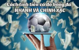 Tại sao cần biết cách tính tiền trong cá độ bóng đá